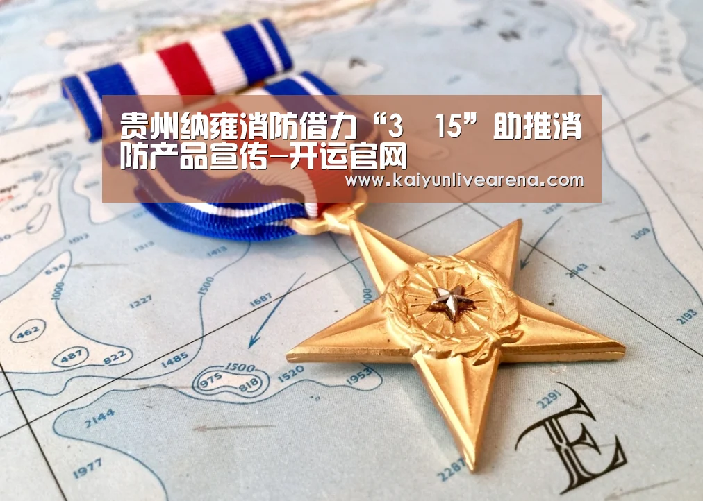 贵州纳雍消防借力“3•15”助推消防产品宣传-开运官网(图3) 开运平台
